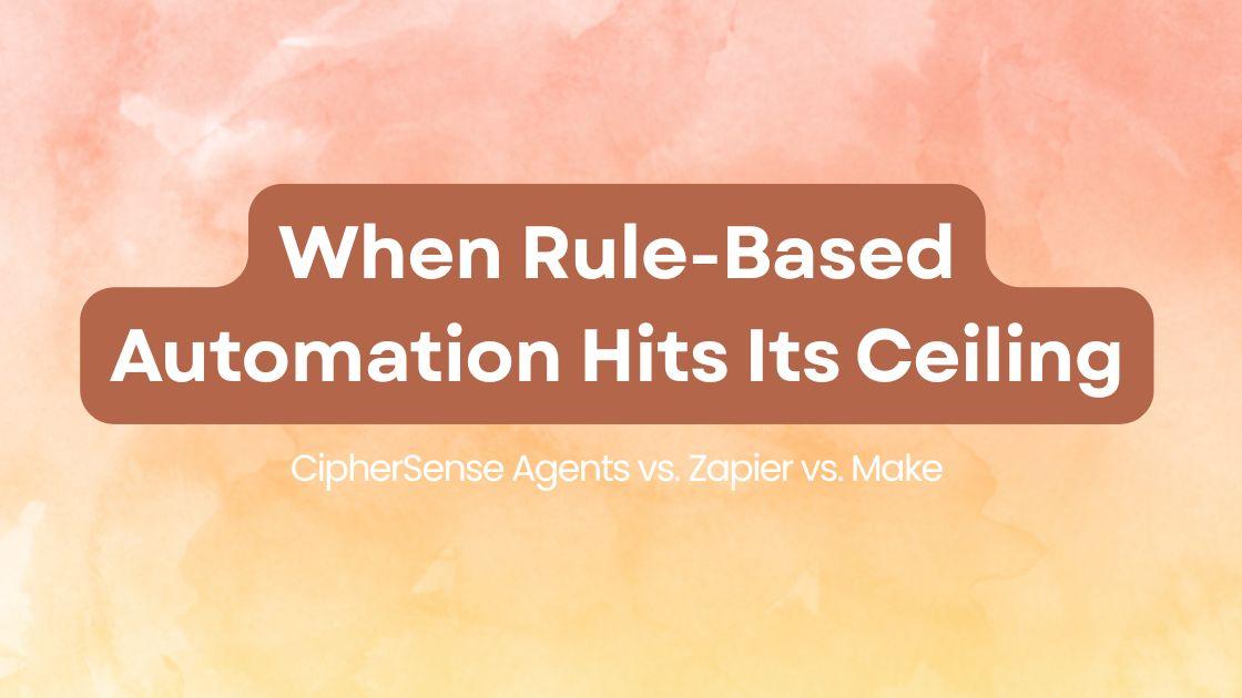 CipherSense Agents vs Zapier vs Make: When Rule-Based Automation Hits Its Ceiling