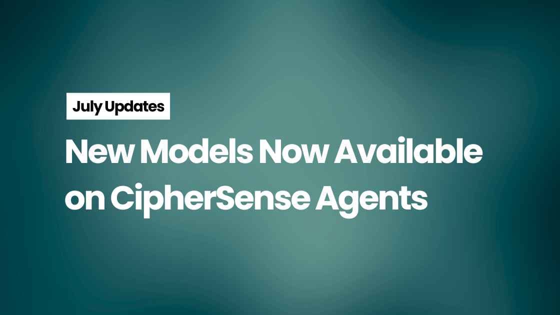 July Updates: New Models Now Available on CipherSense Agents